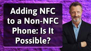 Adding NFC to a Non-NFC Phone: Is It Possible?