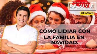 Cómo lidiar con tu familia en navidad| Por el Placer de Vivir con César Lozano