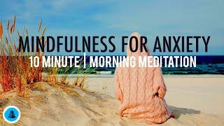 10 Minute Guided Morning Meditation for Anxiety  Daily Mindfulness