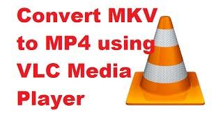 Convert MKV to MP4 using VLC Media Player