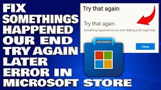 How To Fix Somethings Happened on Our End Try again later Error in Microsoft Store