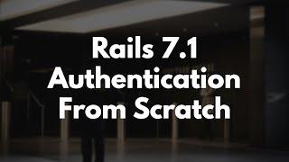 Rails 7.1 Authentication From Scratch