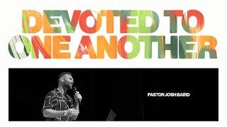 Devoted to One Another | Pastor Josh Baird