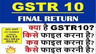 GSTR 10 FINAL RETURN, WHAT IS GSTR 10, WHO HAVE TO FILE GSTR 10, DUE DATE TO FILE GSTR 10,