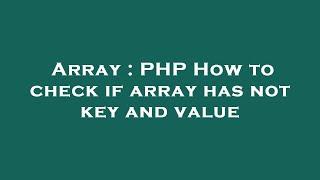 Array : PHP How to check if array has not key and value