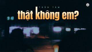 Trần Tâm - Thật Không Em?