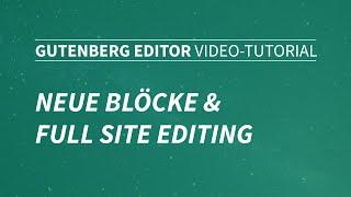 Gutenberg Editor - Neue Blöcke und Full Site Editing