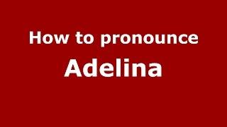 How to pronounce Adelina (Romanian/Romania)  - PronounceNames.com