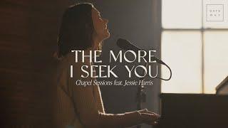 The More I Seek You (Chapel Sessions) | feat. Jessie Harris | Gateway Worship