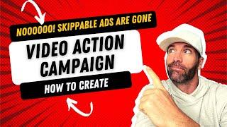 Create a Video Action Campaign. No More Skippable ads. They are Gone 