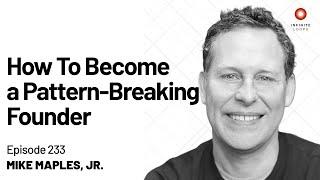 Mike Maples, Jr. — How To Become a Pattern-Breaking Founder | Episode 233