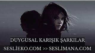 KARIŞIK DUYGUSAL ŞARKILAR