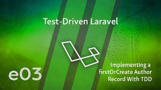 Test Driven Laravel - e03 - Implementing a firstOrCreate Author Record With TDD