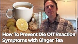 How To Prevent Die Off Reaction Symptoms with Ginger Tea - Candida, SIBO, and Parasite Die Off