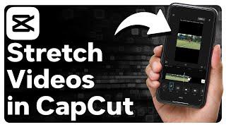 How To Stretch Videos In CapCut