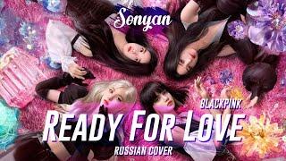 BLACKPINK - READY FOR LOVE [K-POP RUS COVER BY SONYAN]