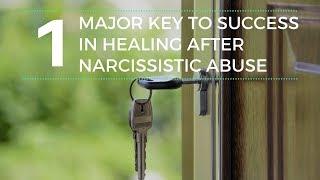 1 Major Key To Your Success In Healing After Narcissistic Abuse