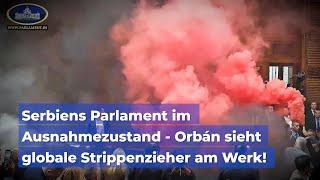 Serbiens Parlament im Ausnahmezustand - Orbán sieht globale Strippenzieher am Werk!