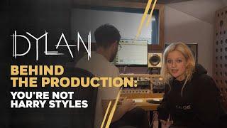 DYLAN - You’re Not Harry Styles (Behind The Production)