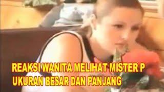 REAKSI WANITA MELIHAT MISTER P UKURAN BESAR DAN PANJANG