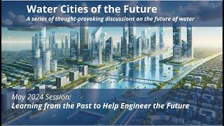 Water Cities of the Future: Learning from the past to help engineer the future