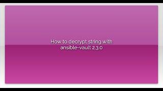 How to decrypt string with ansible-vault 2.3.0