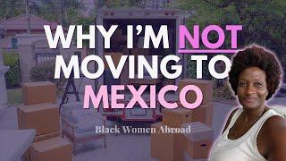 Why I'm NOT Moving to Mexico | Black Women Abroad