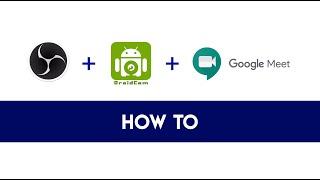 HOWTO: OBS, DroidCam and Google Meet