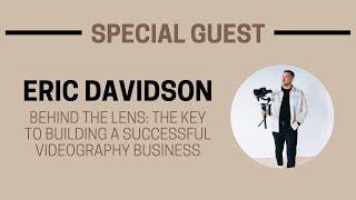 Behind the Lens: The Key to Building A Successful Videography Business - Live with Eric Davidson