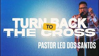 Guest speaker Pastor Leo Dos Santos | Turn Back to the Cross