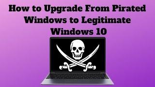 How to Upgrade From Pirated Windows to Legitimate Windows 10