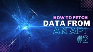How to Fetch Data from an API in JavaScript: A Guide for Beginners - Part 2