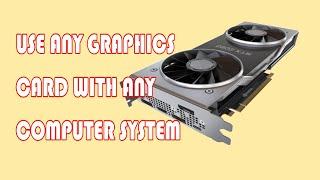 Use any graphics card on any system