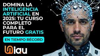 Domina la Inteligencia Artificial en 2025: Tu Curso Completo para el Futuro GRATIS