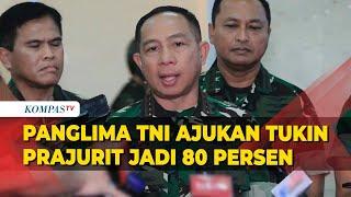 Panglima TNI Blak-blakan Ajukan Tukin Prajurit Naik jadi 80 Persen