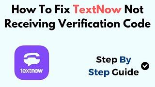 How To Fix TextNow Not Receiving Verification Code