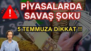 PİYASALARDA SAVAŞ ŞOKU !!  5 TEMMUZA DİKKAT!!