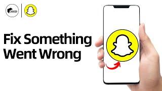 How To Fix Error Something Went Wrong Please Try Again Later in Snapchat (FIXED)