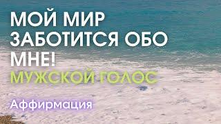 МОЙ МИР ЗАБОТИТСЯ ОБО МНЕ / СНЯТЬ СТРЕСС И ТРЕВОГУ С ПОМОЩЬЮ АФФИРМАЦИЙ