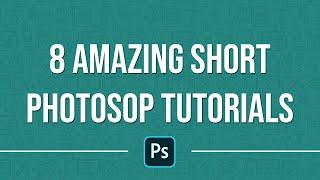 8 Amazing Short Photoshop Tutorials