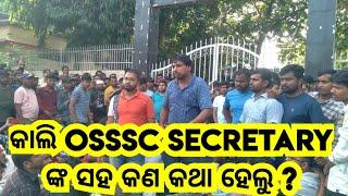 କାଲି OSSSC ଅଫିସ ରେ SECRETARY ଙ୍କ ସହ କଣ କଥା ହେଲୁ ?