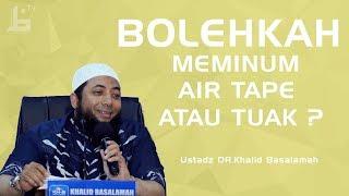 Bolehkah minum air tape atau tuak ? | Ustadz Khalid Basalamah