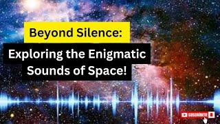 The Unheard Symphony: Strange Sounds of Space