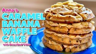 DESCRIBED VIDEO | Caramel Banana Waffle Cake Recipe! | ANNA'S OCCASIONS