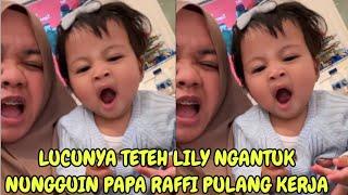 LUCU BANGET TETEH LILY NGANTUK BERAT NUNGGUIN PAPA RAFFI PULANG KERJA