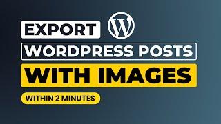 How To Export Wordpress Posts With Images [Easily]