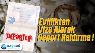 Evlilikten Vize Alarak, Deport Kaldırma !