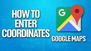 How To Enter Coordinates On Google Maps Tutorial