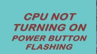 Cpu not Turning on and Power Button Flashing Solved in 100 sec