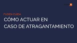 Cómo actuar en caso de atragantamiento #FudenCuida - FUDEN TV